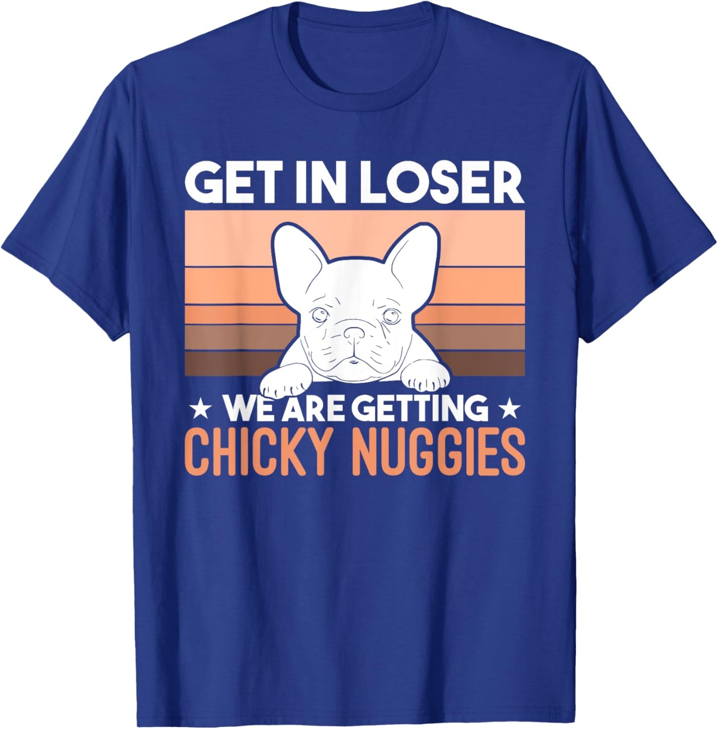 Get In Loser We Are Getting Chicky Nuggies Funny Bulldog Men Women Girls Kids T-Shirt - T-Shirt | Royal