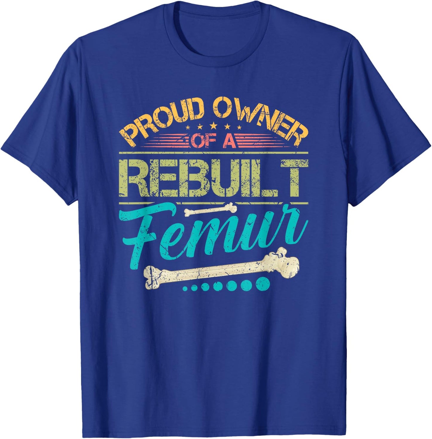 Proud Owner of A Rebuilt Femur Surgery Recovery Broken Bone T-Shirt - T-Shirt | Royal