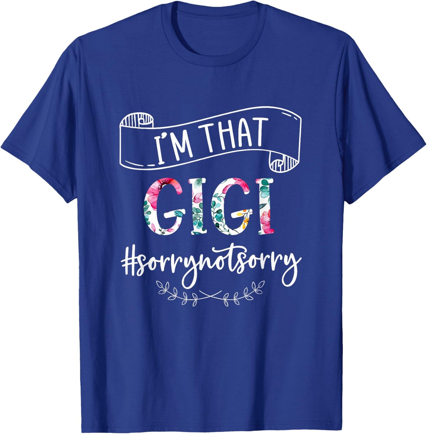I'm That Gigi Sorry Not Sorry Shirt T-Shirt - T-Shirt | Royal