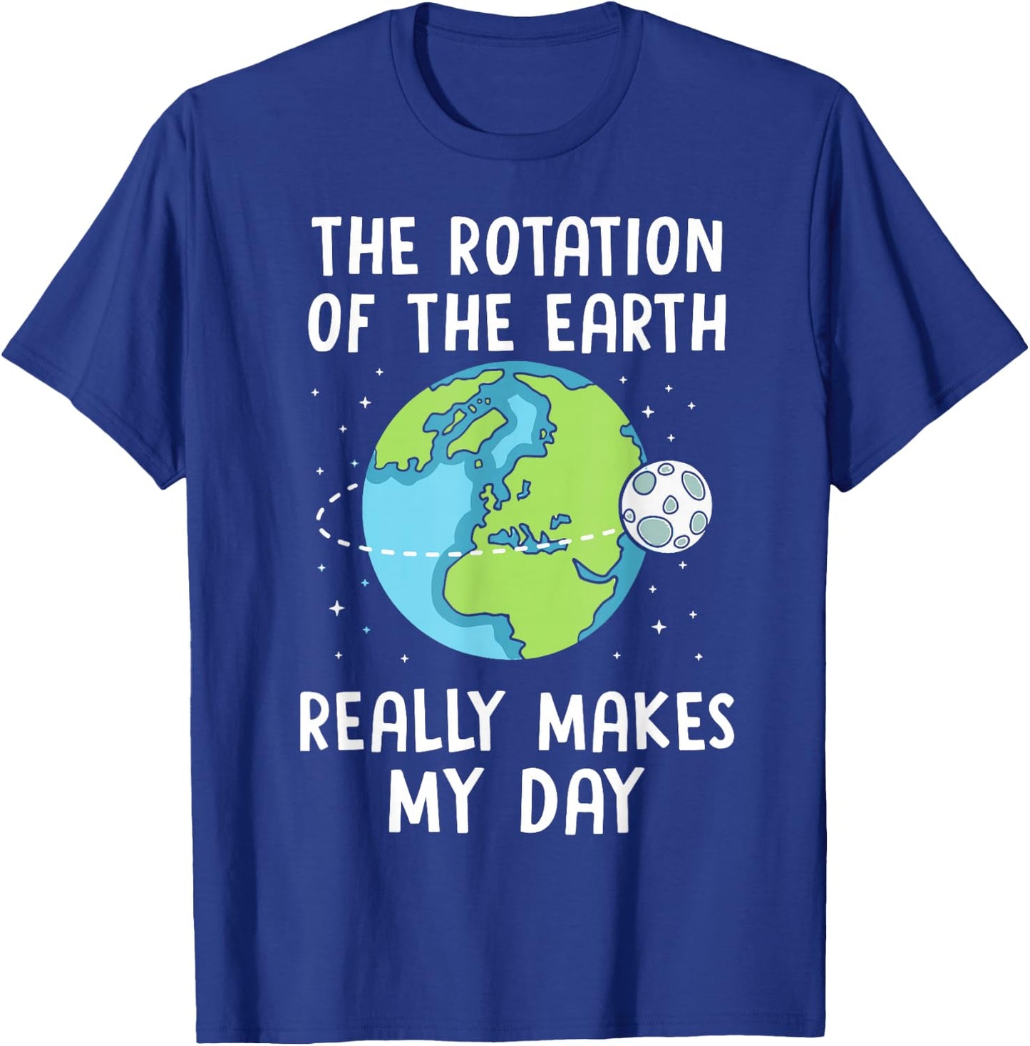 Rotation of the Earth Makes My Day Science Teacher Earth Day T-Shirt - T-Shirt | Royal