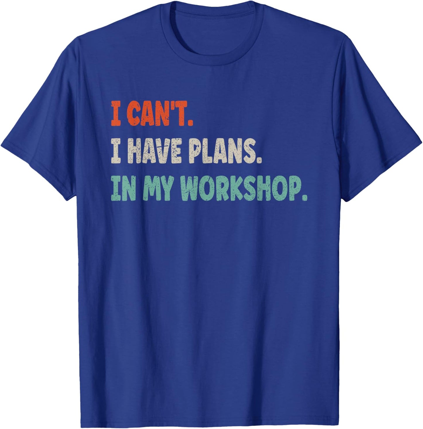 I Cant I Have Plans In My Workshop Funny DIY T-Shirt - T-Shirt | Royal