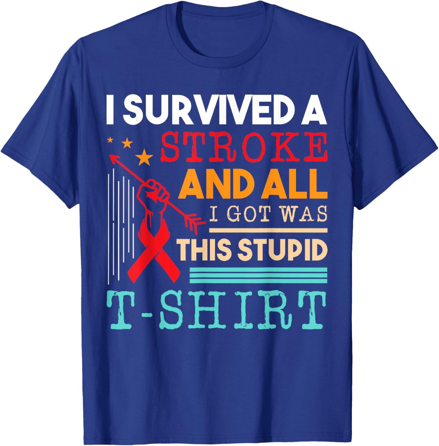 I Survived A Stroke And All I Got Was This Stupid T-Shirt - T-Shirt | Royal