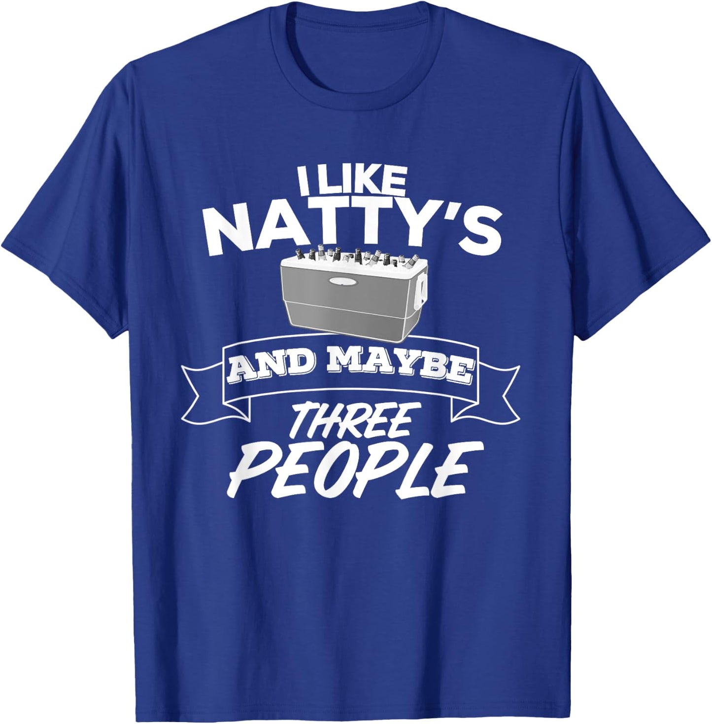 I Like Natty's And Maybe Three People Funny Beer Alcohol T-Shirt - T-Shirt | Royal