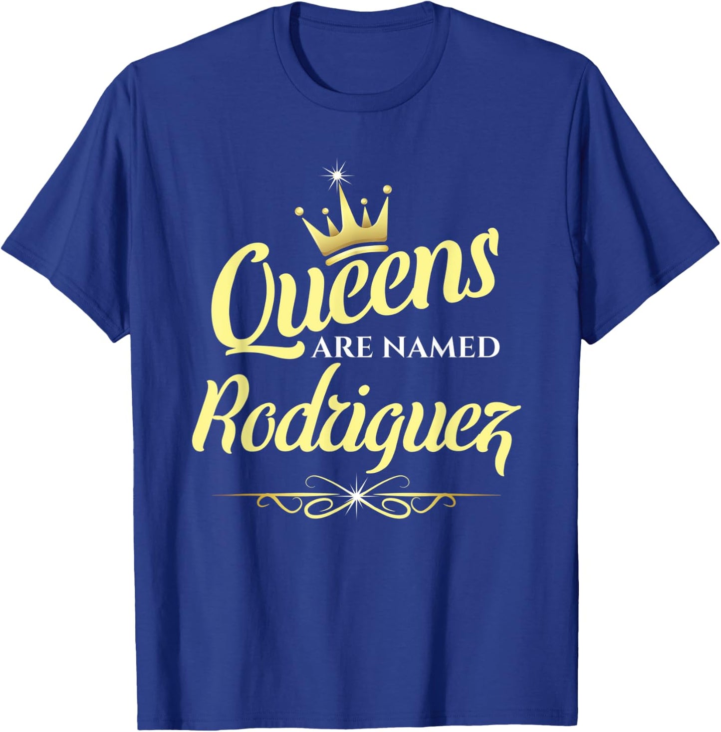 Queens Are Named Rodriguez T-Shirt - T-Shirt | Royal