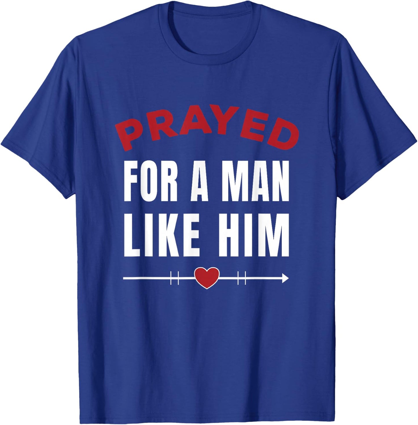 Prayed For A Man Like Him - I'm Him Christian T-Shirt - T-Shirt | Royal