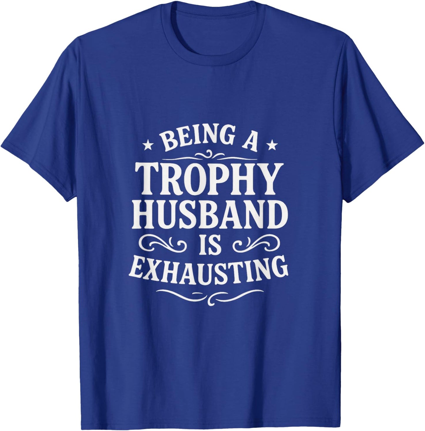 Being A Trophy Husband - Funny Wedding Anniversary T-Shirt - T-Shirt | Royal
