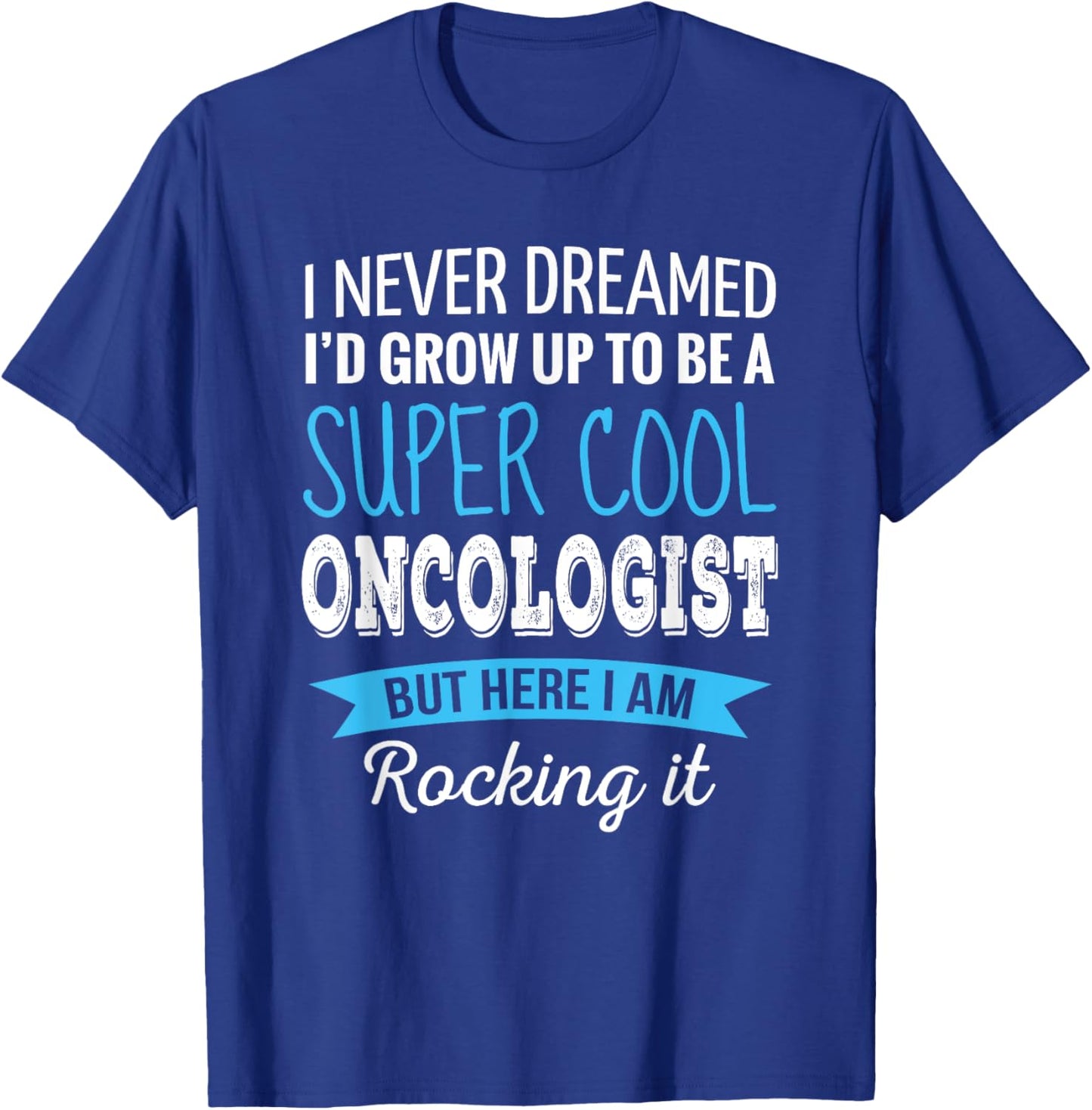 Funny Oncologist Gifts I Never Dreamed Appreciation T-Shirt - T-Shirt | Royal
