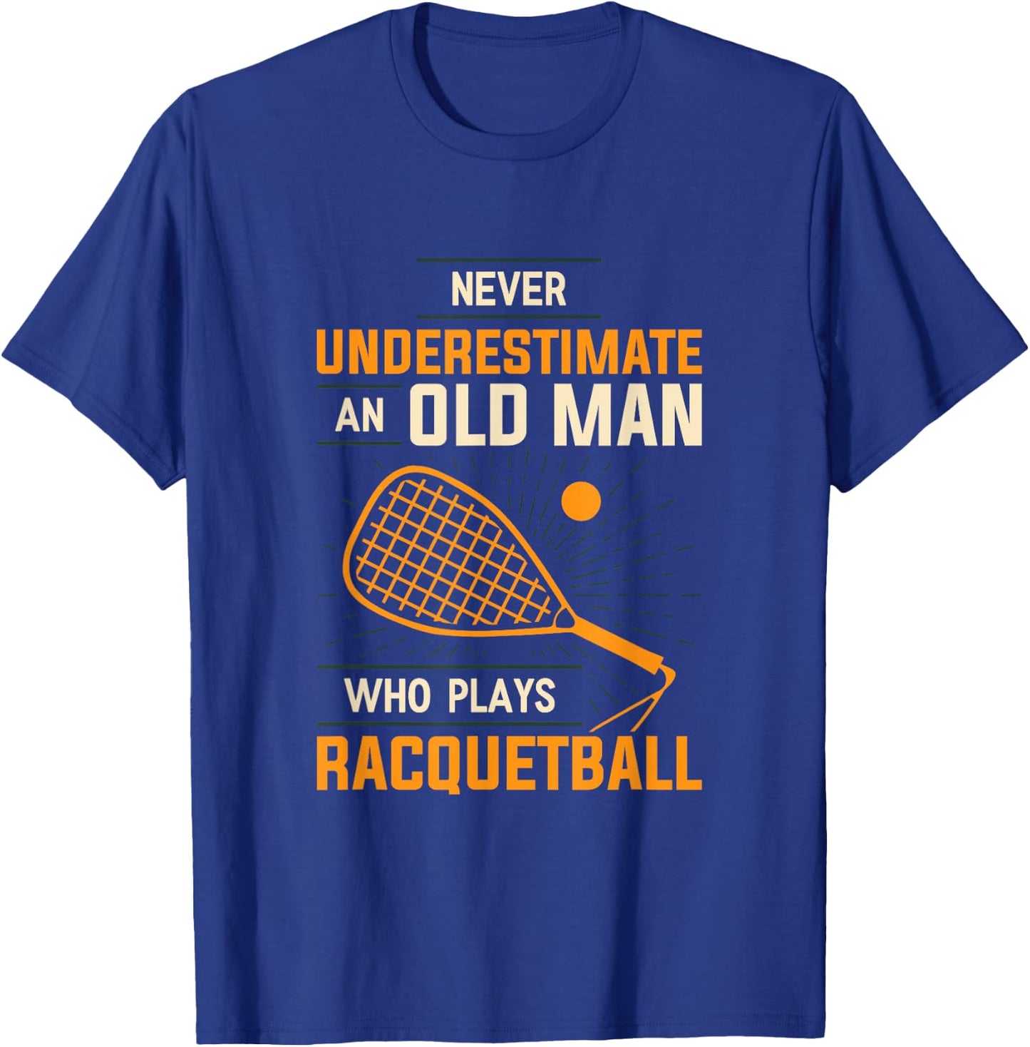 Never Underestimate An Old Man Who Plays Racquetball Funny A T-Shirt - T-Shirt | Royal