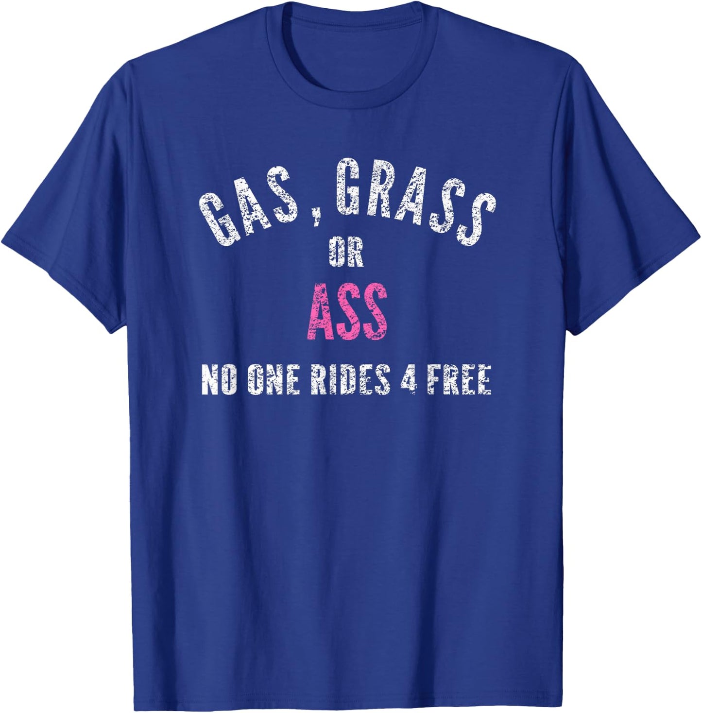 Grass Gas Or Ass Nobody Rides Free Distressed Design T-Shirt - T-Shirt | Royal
