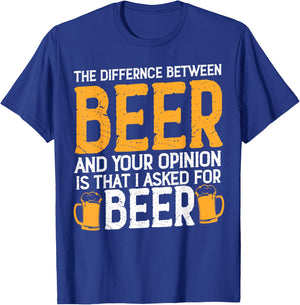 The Difference Between Beer And Your Opinion Is That Asked T-Shirt - T-Shirt | Royal