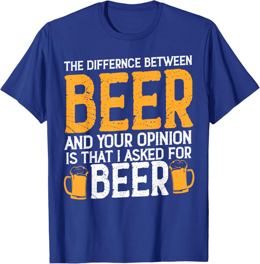 The Difference Between Beer And Your Opinion Is That Asked T-Shirt - T-Shirt | Royal