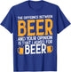 The Difference Between Beer And Your Opinion Is That Asked T-Shirt - T-Shirt | Royal