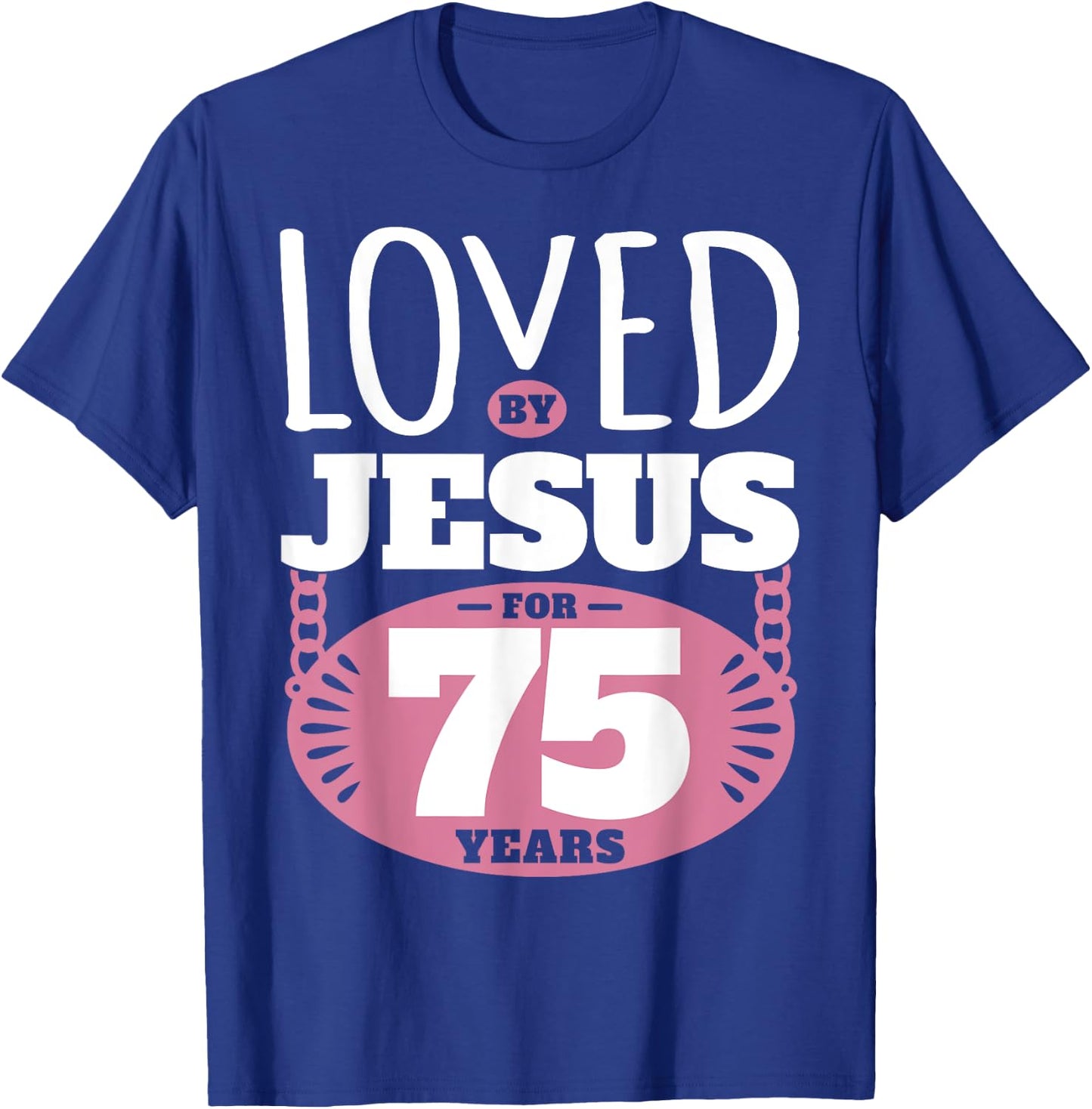 Loved By Jesus For 75 Years - 75th Birthday T-Shirt - T-Shirt | Royal