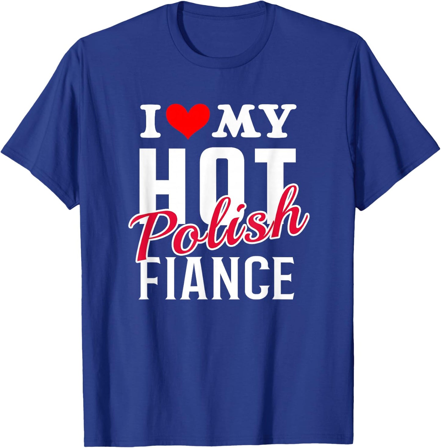 I Love My Hot Polish Fiance Shirt T-Shirt - T-Shirt | Royal