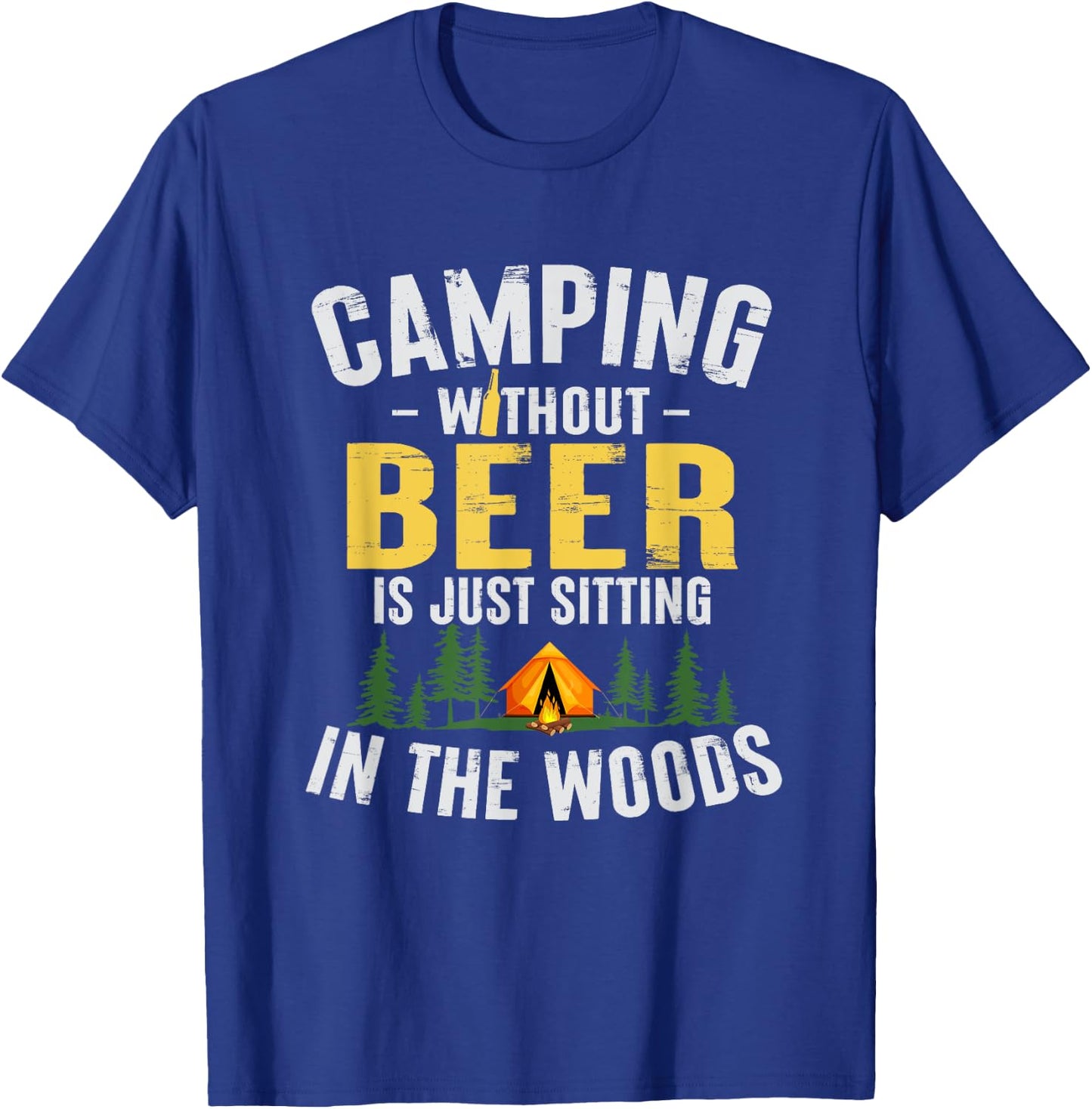 Camping Without Beer Is Just Sitting In The Woods T-Shirt - T-Shirt | Royal