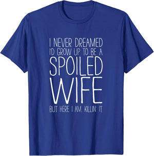 I Never Dreamed I'd Grow Up To Be A Spoiled Wife Shirt Funny T-Shirt - T-Shirt | Royal