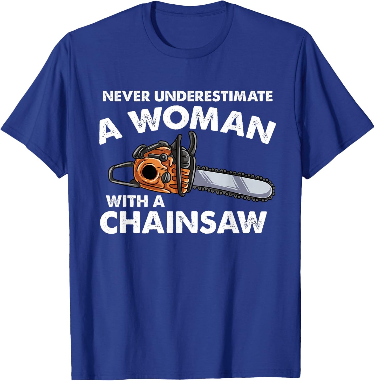 Never Underestimate A Woman With A Chainsaw T-Shirt - T-Shirt | Royal
