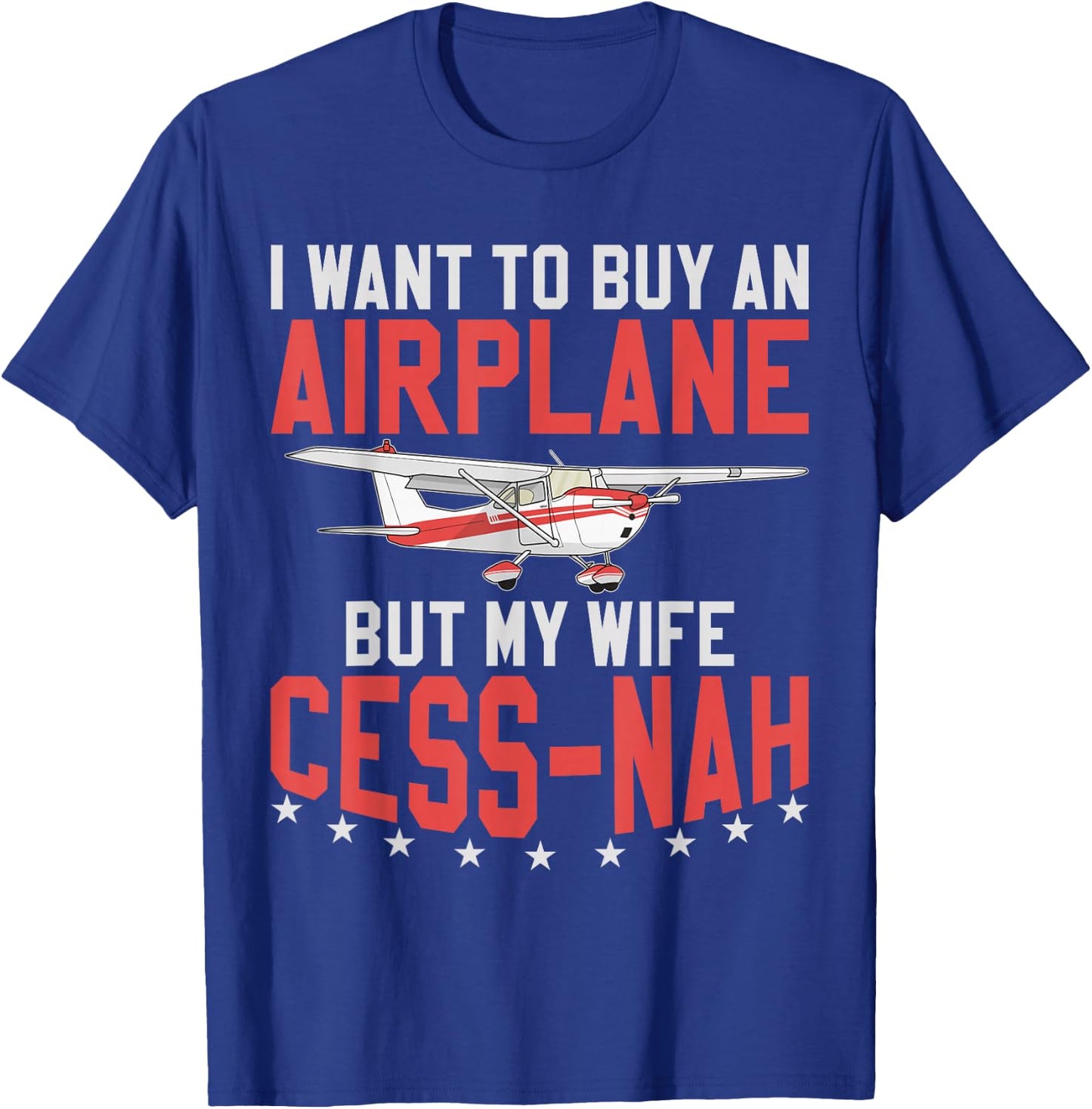 Aviator I Want To Buy An Airplane But My Wife Cess-Nah Plane T-Shirt - T-Shirt | Royal