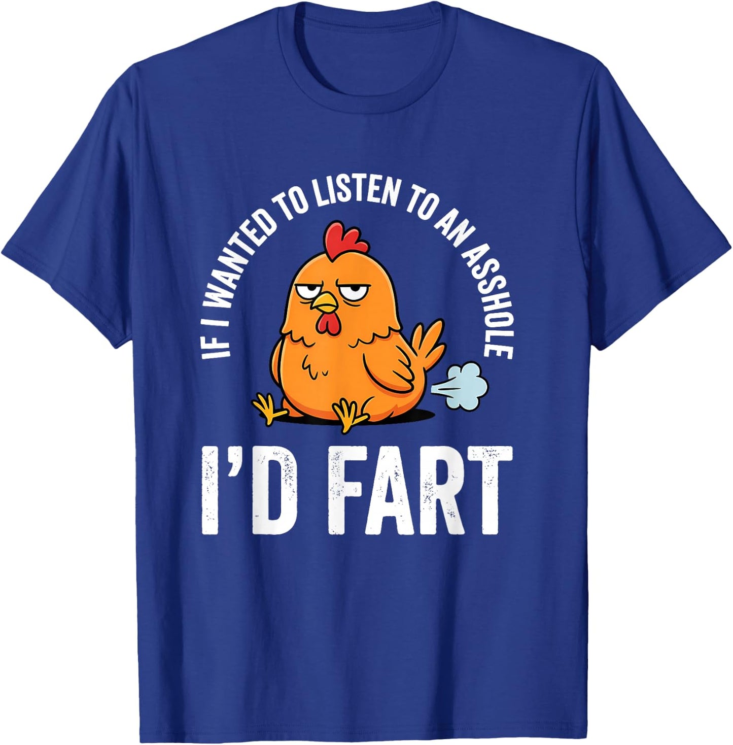If I Wanted to Listen to an Asshole I'd Fart T-Shirt - T-Shirt | Royal