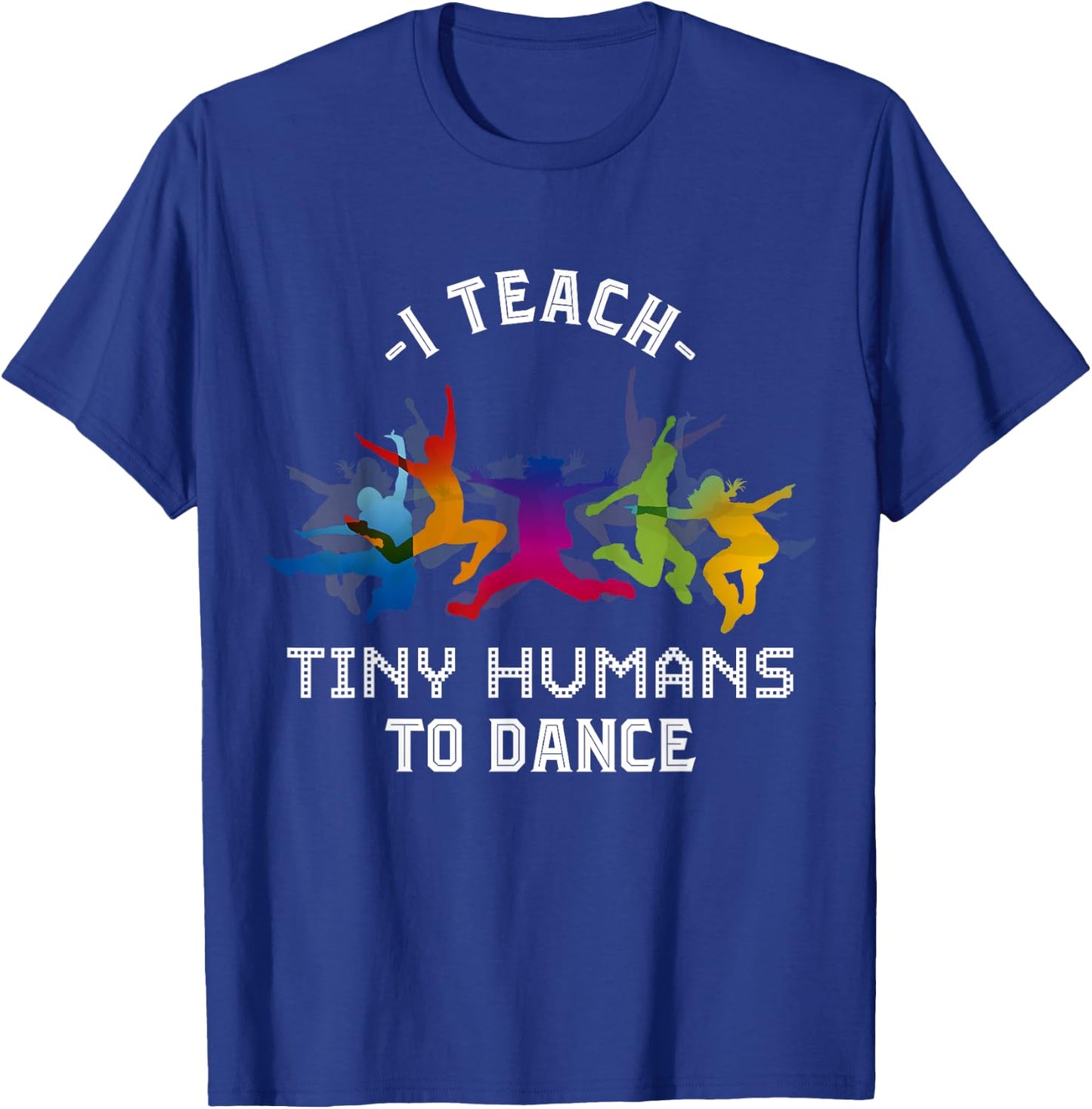 I Teach Tiny Humans To Dance Kids Dancing Dance Teacher T-Shirt - T-Shirt | Royal