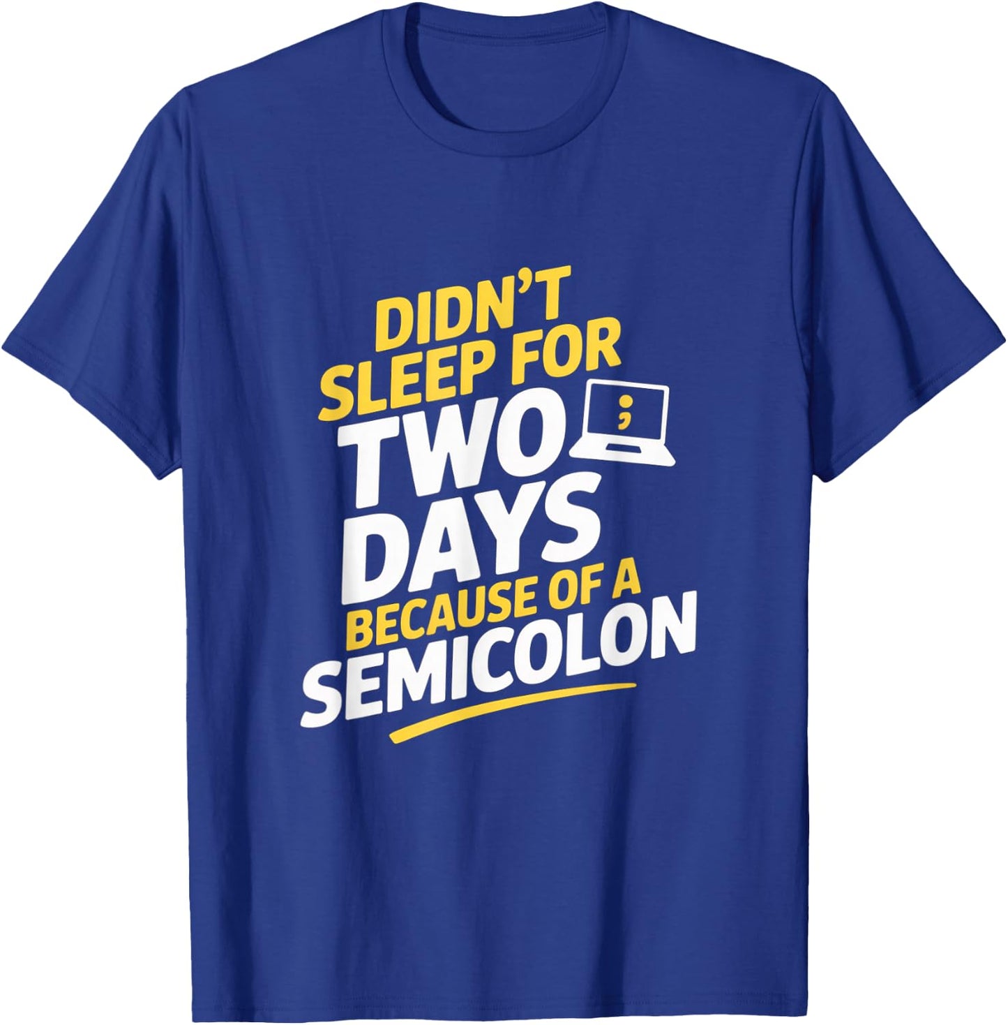 Didnt Sleep for Two Days Because of A Semicolon Programmer T-Shirt - T-Shirt | Royal