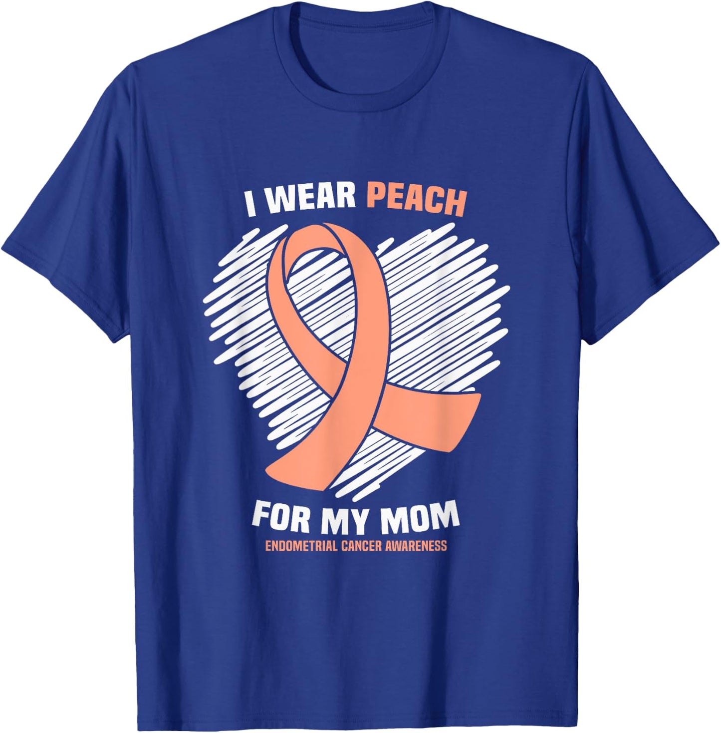 I Wear Peach For My Mom Endometrial Cancer Awareness T-Shirt - T-Shirt | Royal