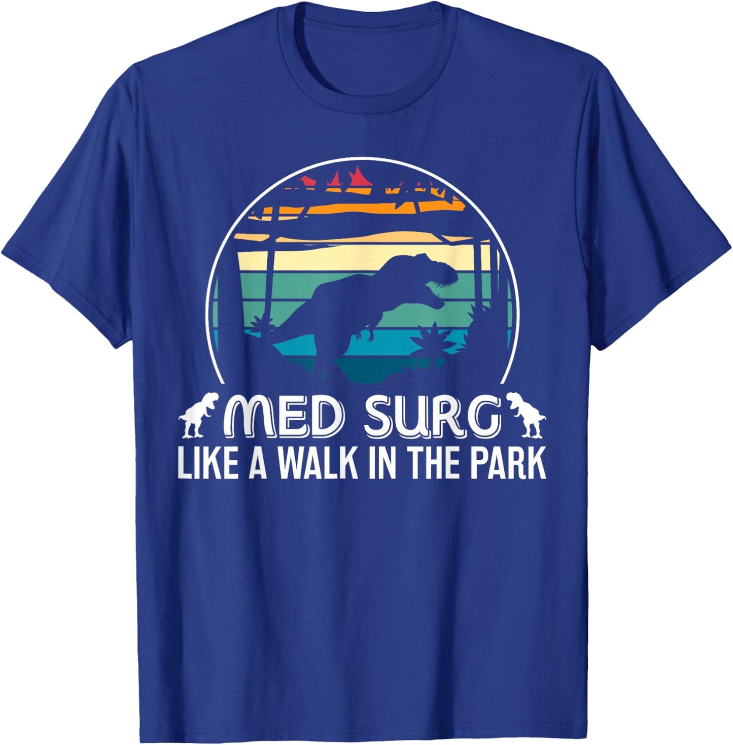 Med Surg Like Walk In Park Funny Med Nurse Dinosaur T-Shirt - T-Shirt | Royal
