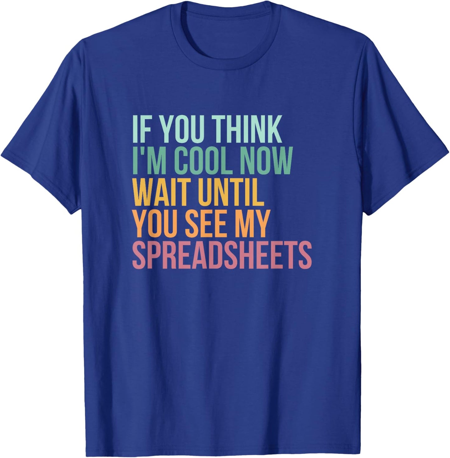 If You Think I'm Cool Now Wait Until You See My Spreadsheets T-Shirt - T-Shirt | Royal