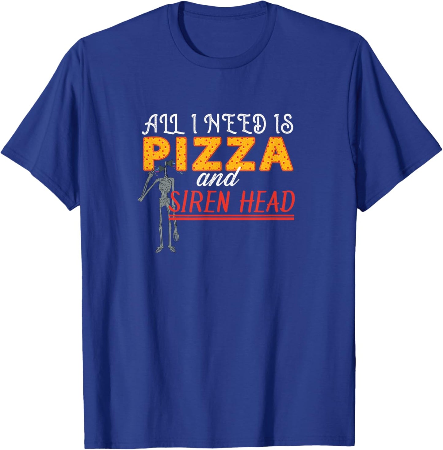 Alls I need is Pizza and Siren Head T-Shirt - T-Shirt | Royal