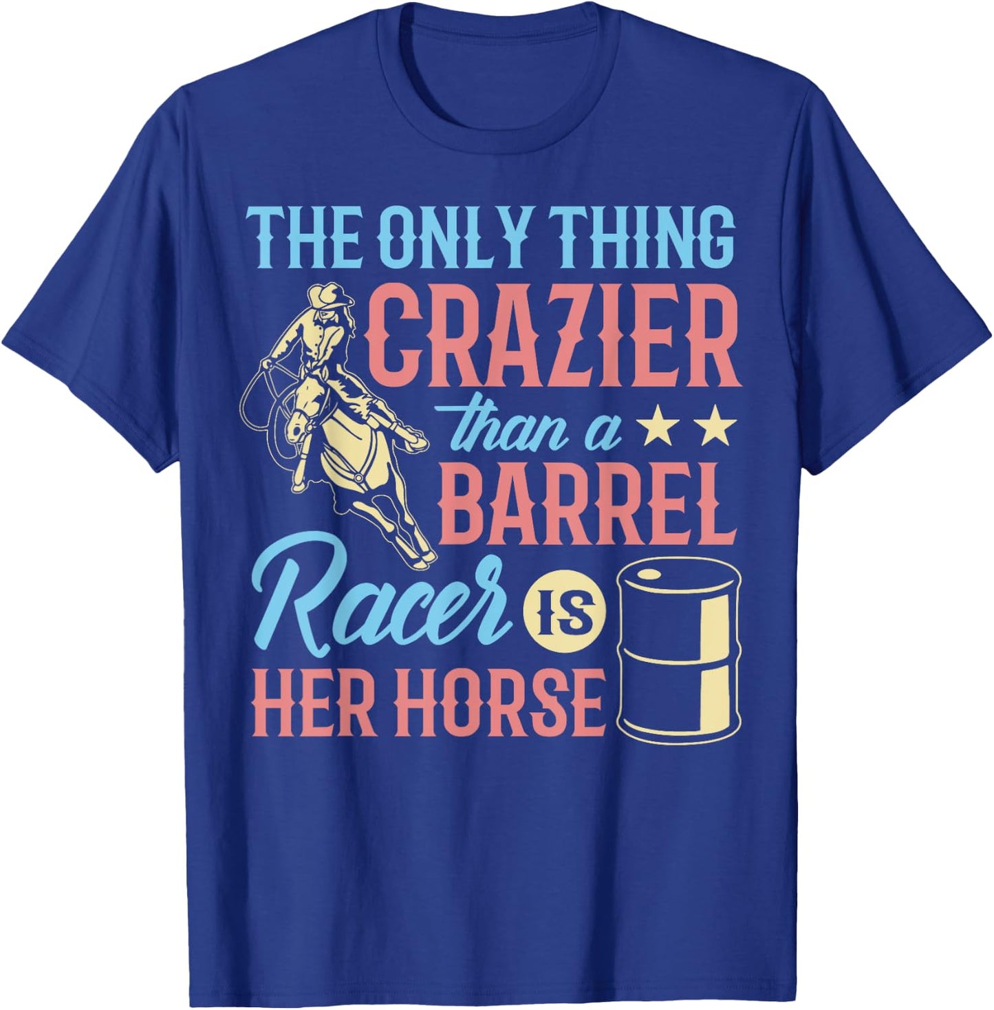 Only Thing Crazier Barrel Racing Barrel Racer Girl Horse T-Shirt - T-Shirt | Royal