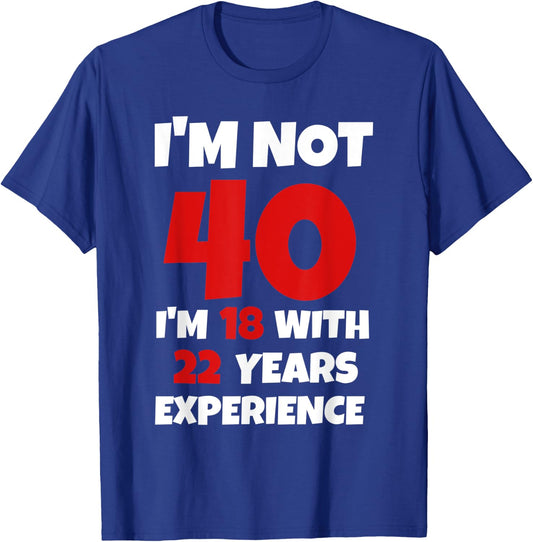 Funny I'm Not 40 I'm 18 With 22 Years Experience Bday T-Shirt - T-Shirt | Royal