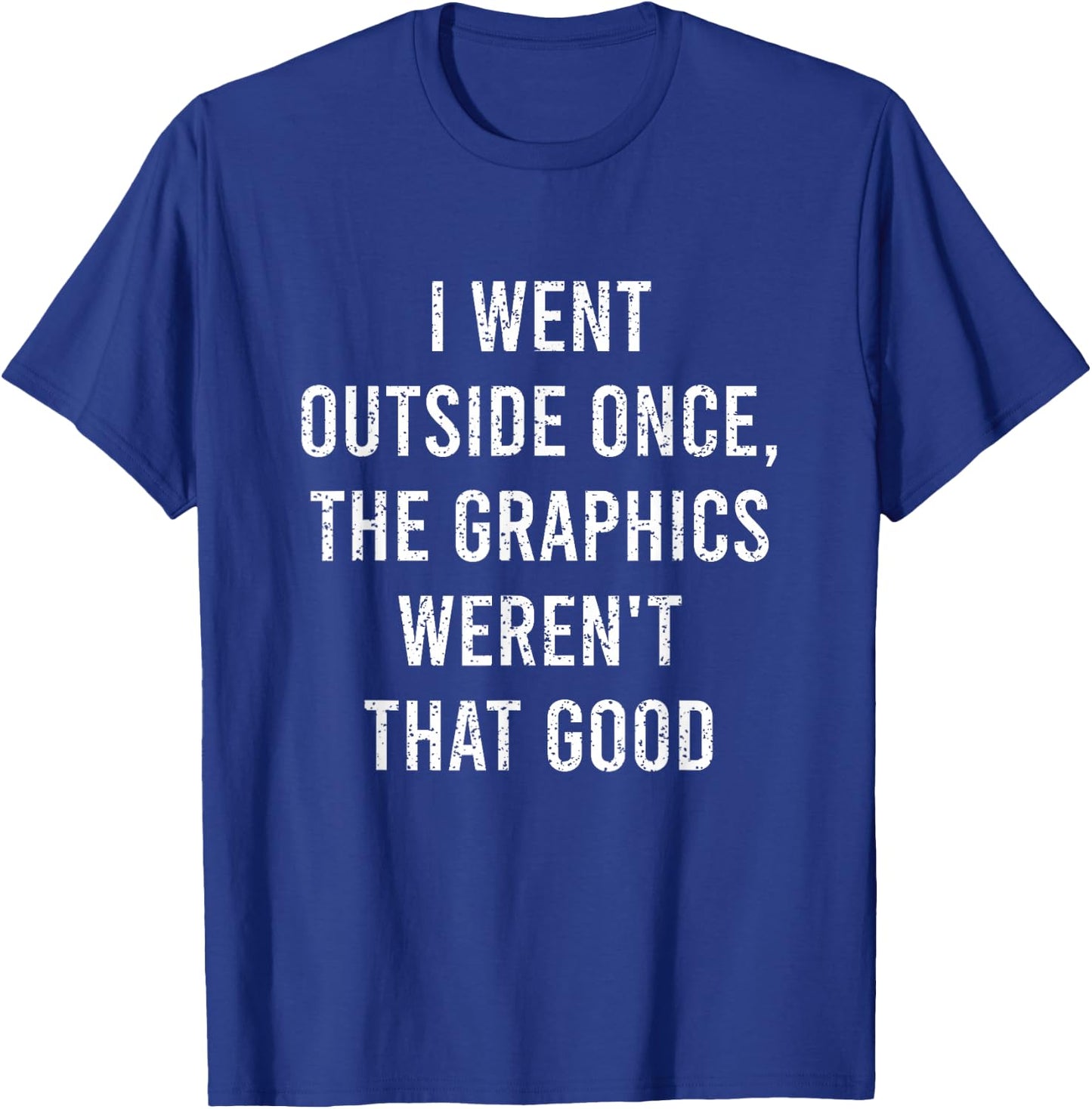 I Went Outside Once The Graphics Weren't That Good Gamer Fun T-Shirt - T-Shirt | Royal