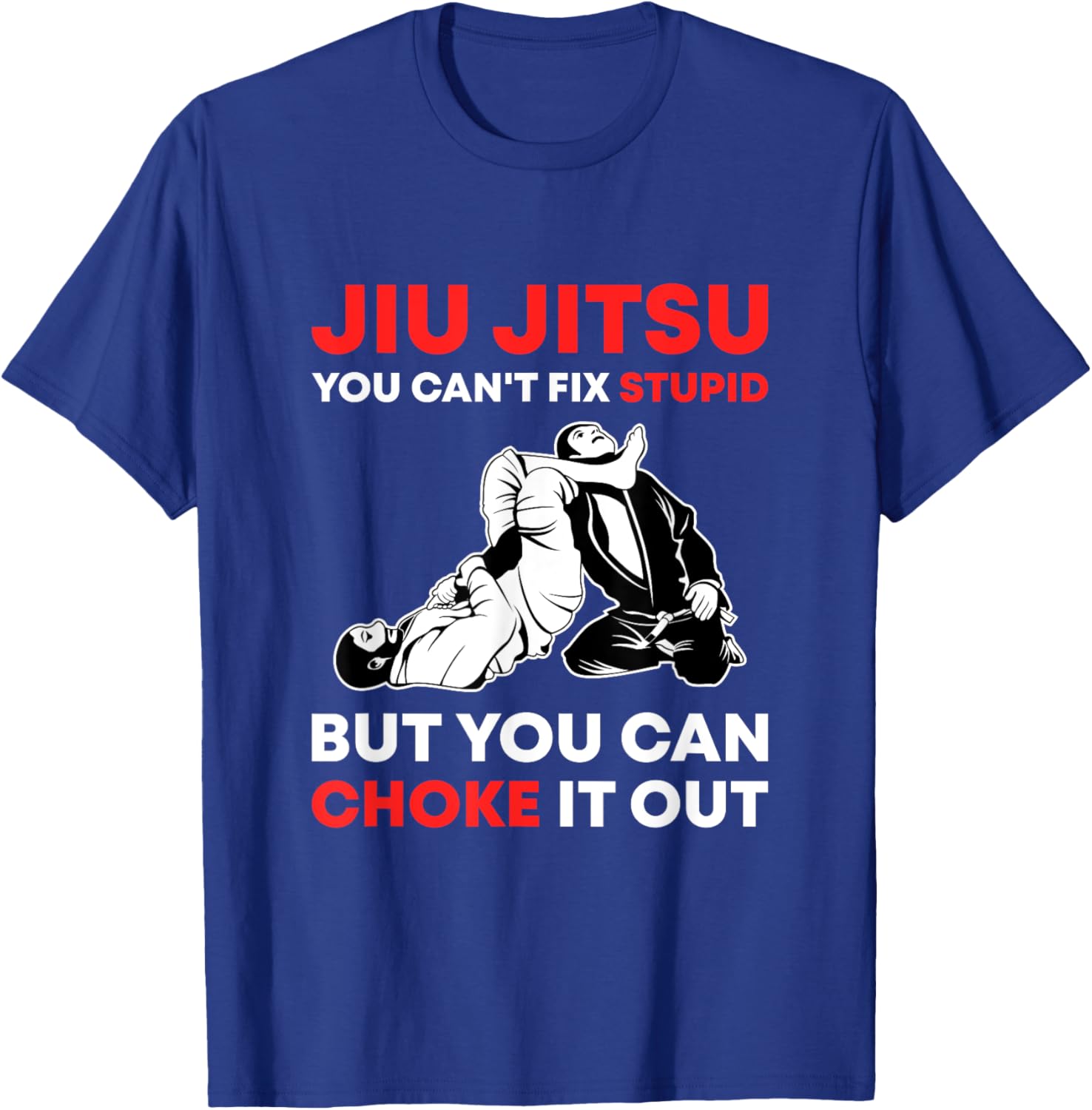 Jiu Jitsu Can't Fix Stupid But You Can Choke It Funny BJJ T-Shirt - T-Shirt | Royal