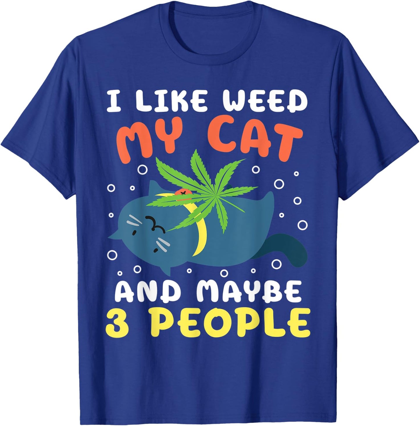 I Like Weed My Cat Maybe 3 People Marijuana Weed Cannbis T-Shirt - T-Shirt | Royal