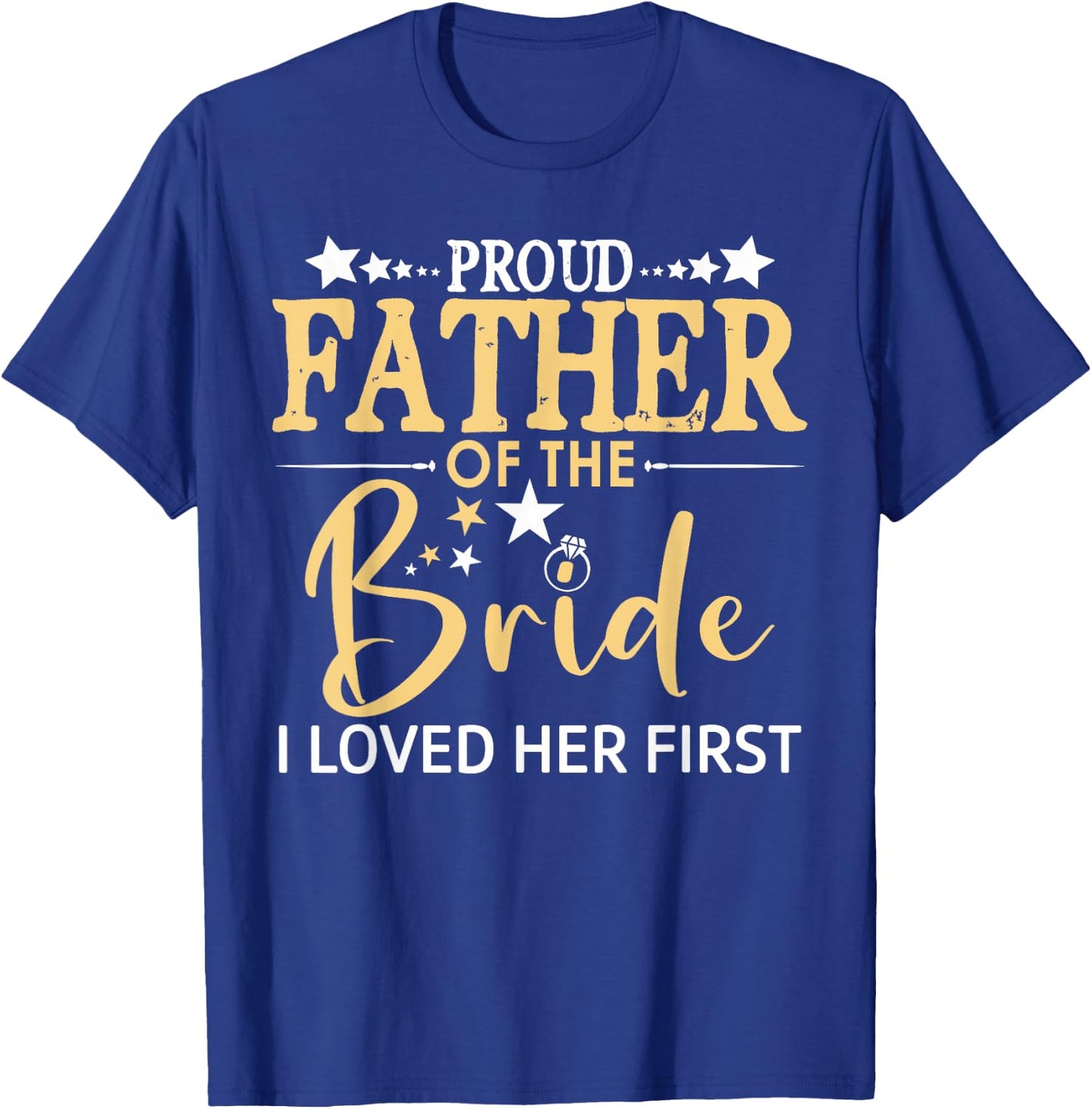 Proud Father of the Bride I Loved Her First Daughter Wedding T-Shirt - T-Shirt | Royal