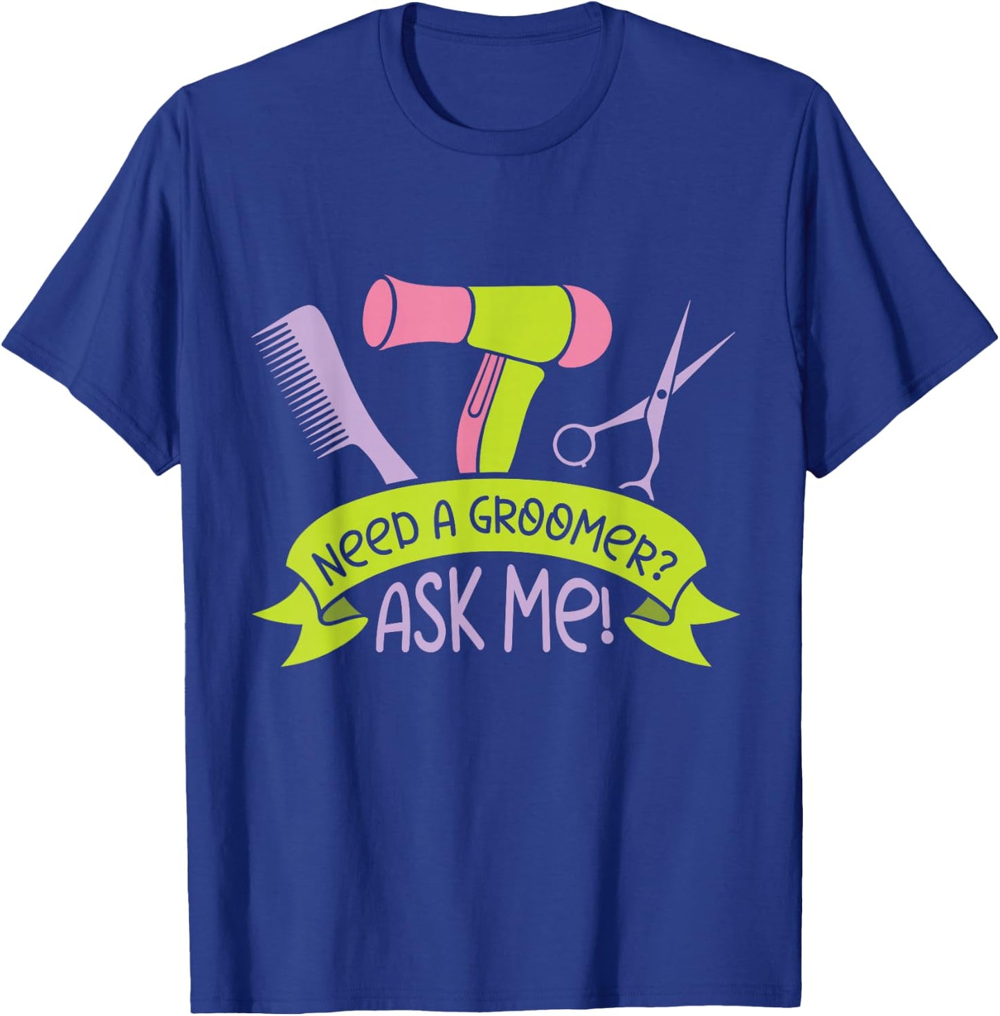 Need A Groomer Ask Me Job Dog Dogs Grooming T-Shirt - T-Shirt | Royal