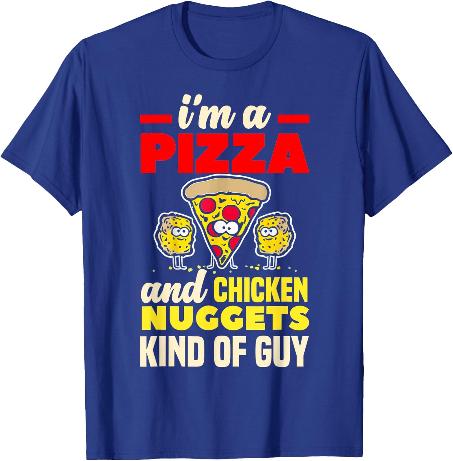 I'm A Pizza And Chicken Nuggets Kind Of Guy Funny Gift T-Shirt - T-Shirt | Royal