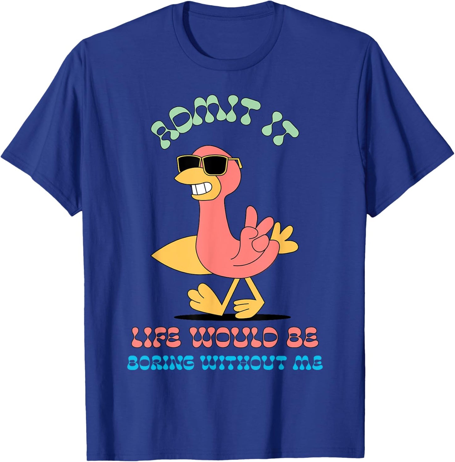 Admit It Life Would Be Boring Without Me T-Shirt - T-Shirt | Royal