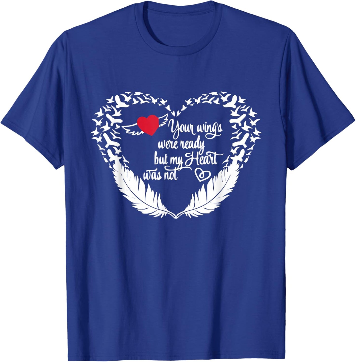 Your Wings Were Ready But My Heart Was Not T-Shirt - T-Shirt | Royal