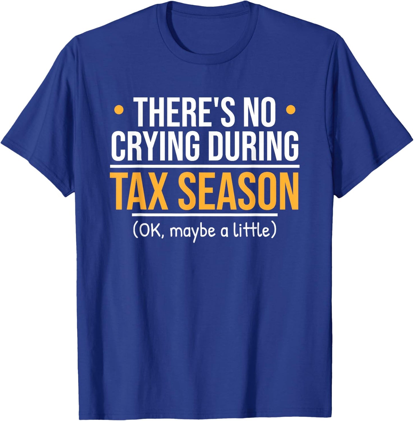 There's No Crying During Tax Season - Funny Accountant Joke T-Shirt - T-Shirt | Royal