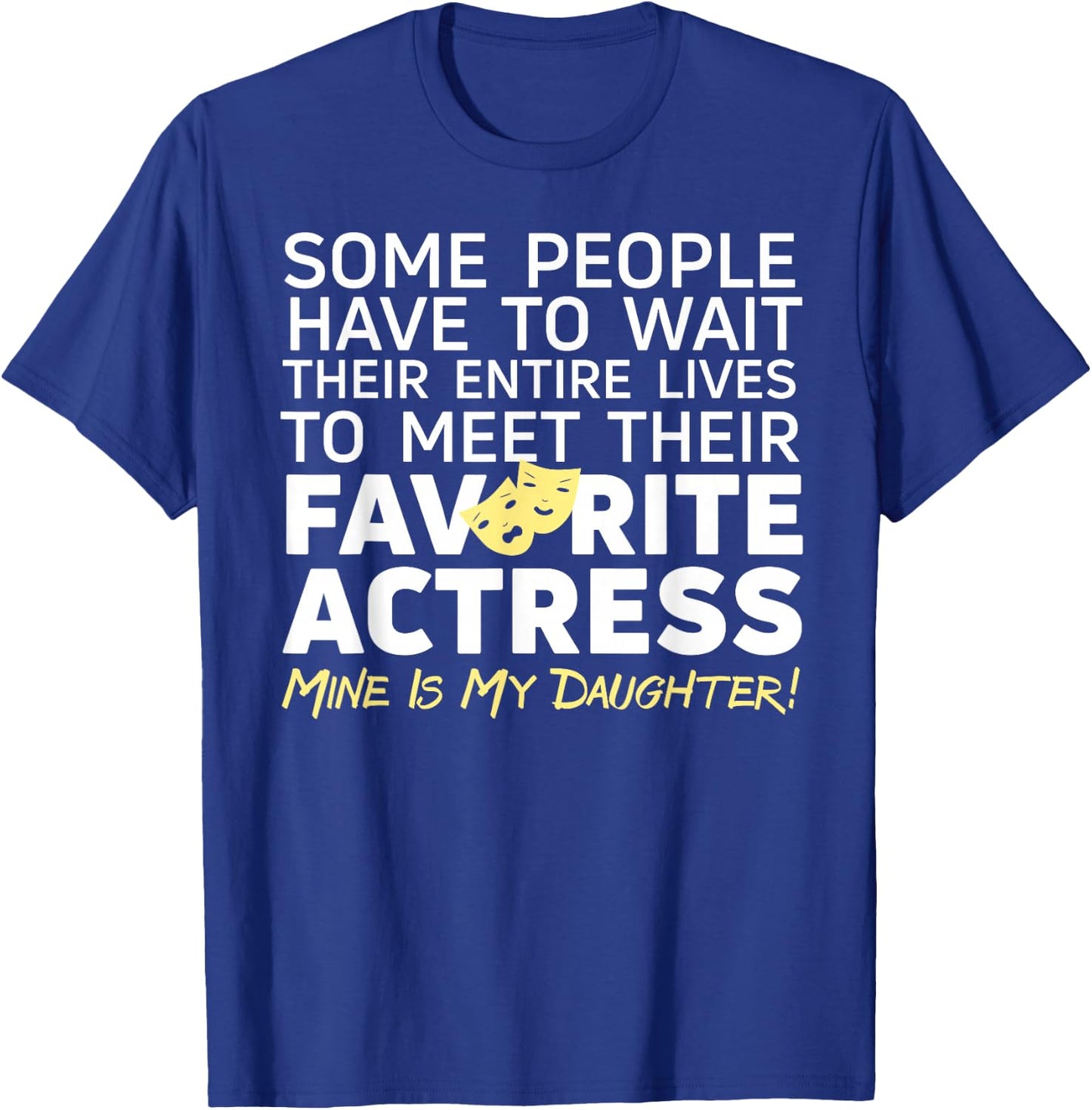 Favorite Actress Mine Is My Daughter Mom Dad Theatre Life T-Shirt - T-Shirt | Royal