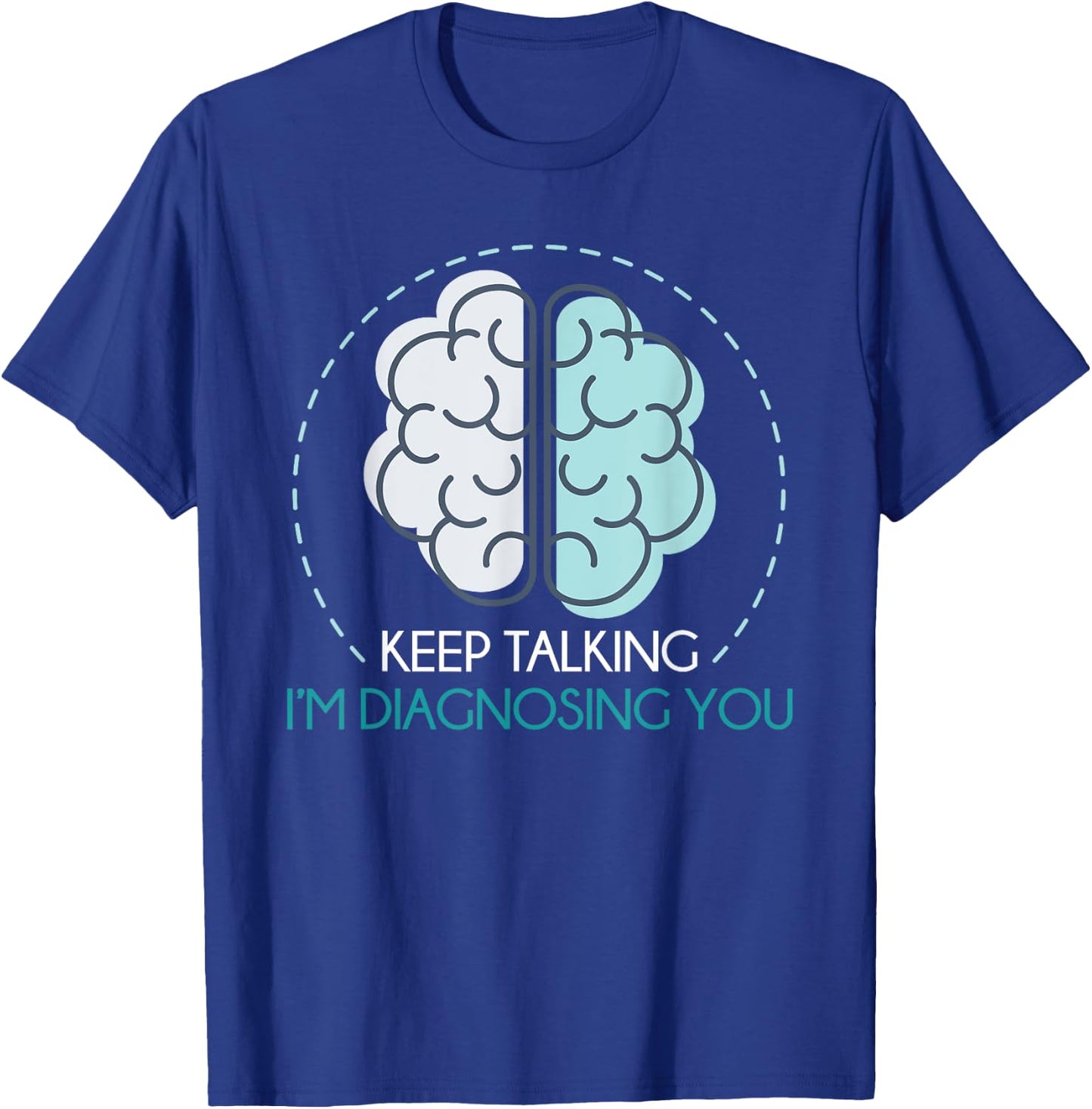 Keep Talking Im Diagnosing You Psychologist Funny Psychology T-Shirt - T-Shirt | Royal