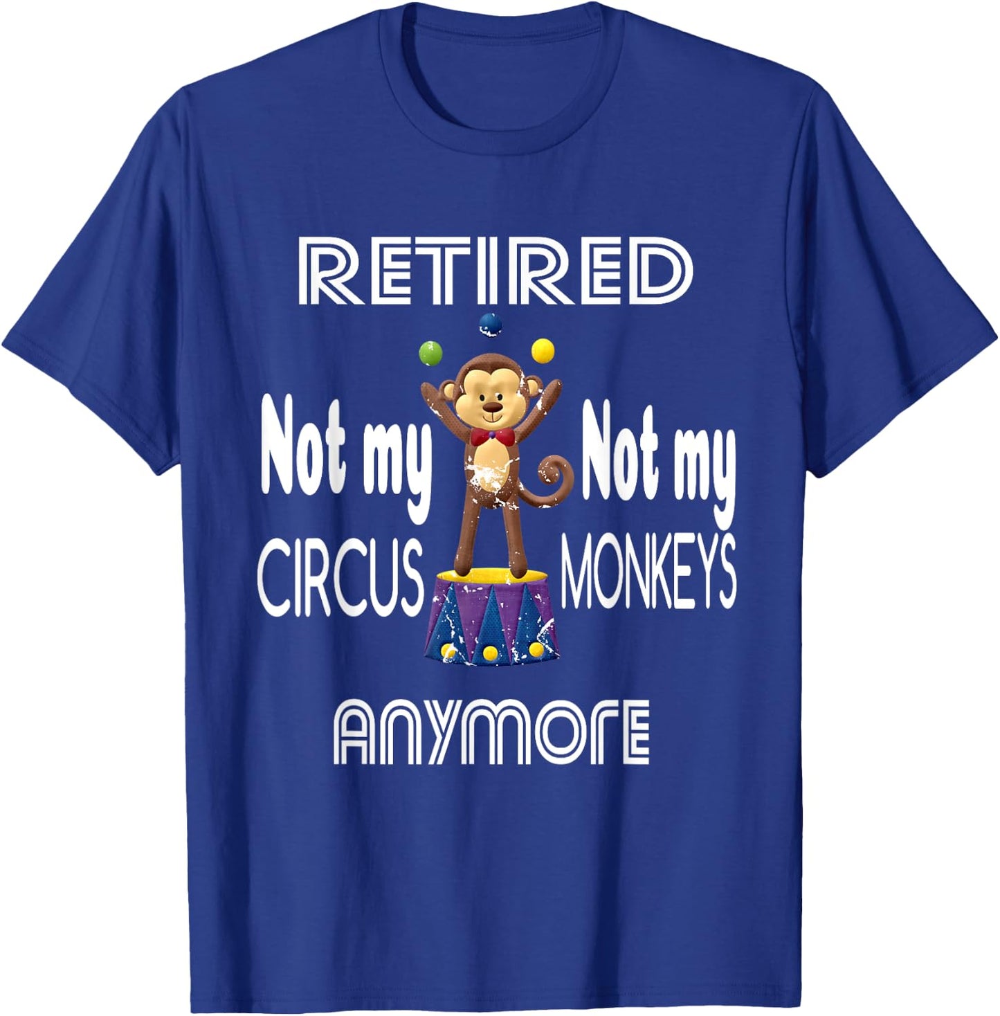 Retired Not My Circus Not My Monkeys Anymore Circus Monkeys T-Shirt - T-Shirt | Royal