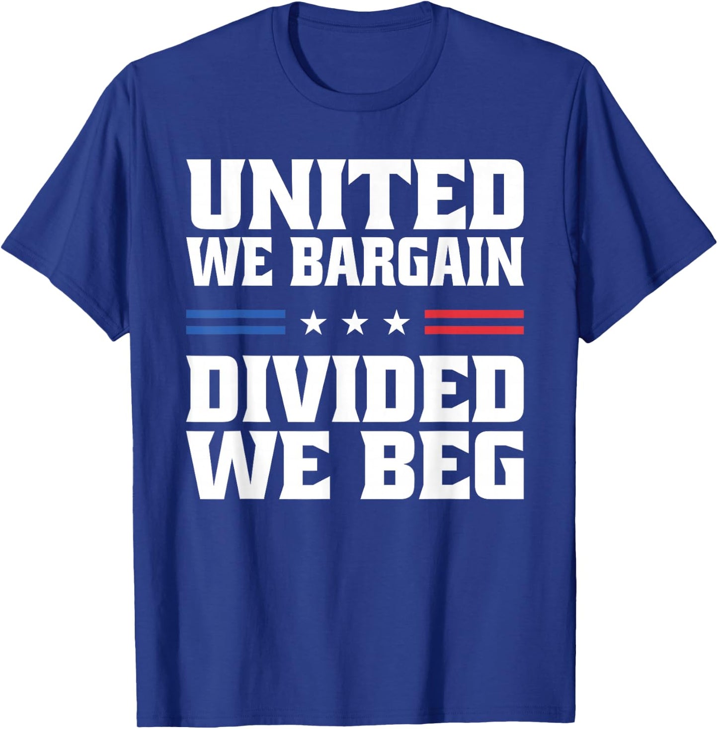 United We Bargain Divided We Beg Labor Union Workers T-Shirt - T-Shirt | Royal
