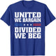 United We Bargain Divided We Beg Labor Union Workers T-Shirt - T-Shirt | Royal