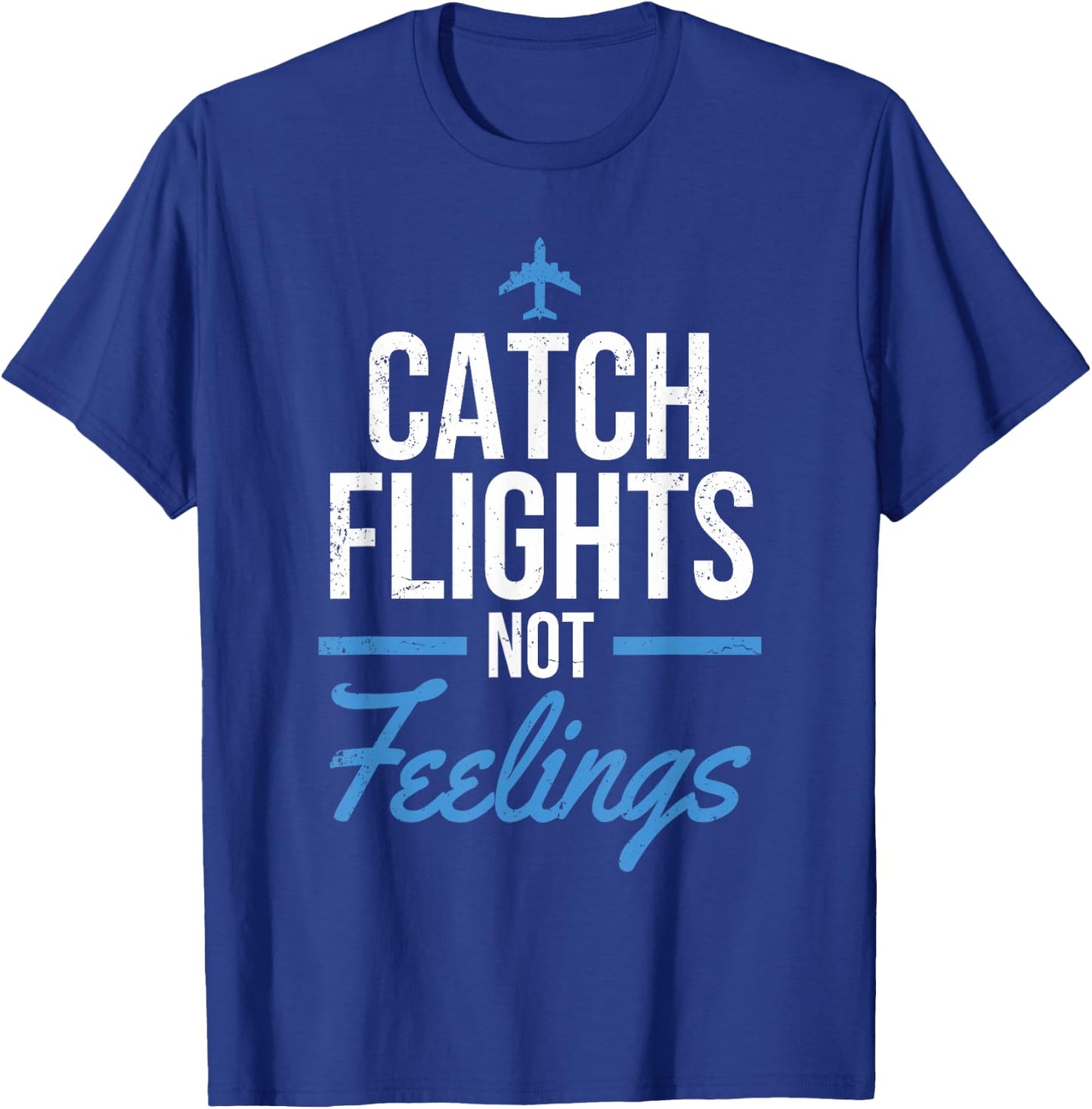 Catch Flights Not Feelings Shirt Flight Attendant Shirt T-Shirt - T-Shirt | Royal
