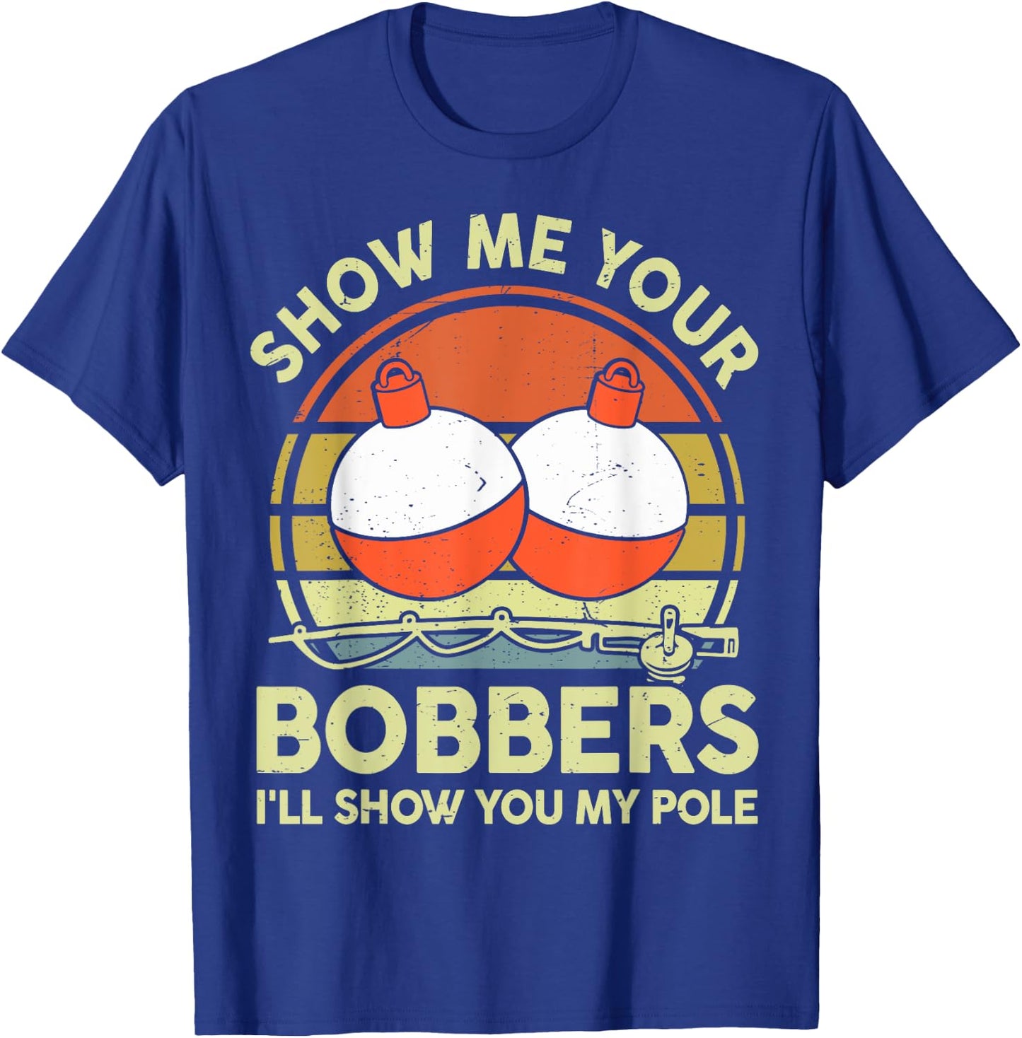 Show Me Your Bobbers I'll Show You My Pole Bass Fishing Dad T-Shirt - T-Shirt | Royal