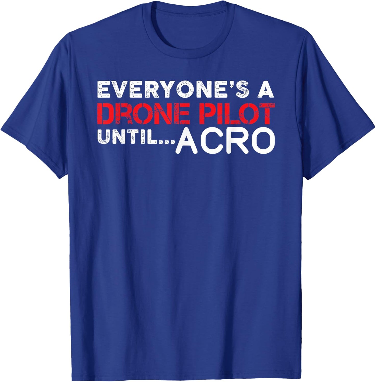 Everyones A Drone Pilot Until Acro - Funny FPV Quad Pilot T-Shirt - T-Shirt | Royal