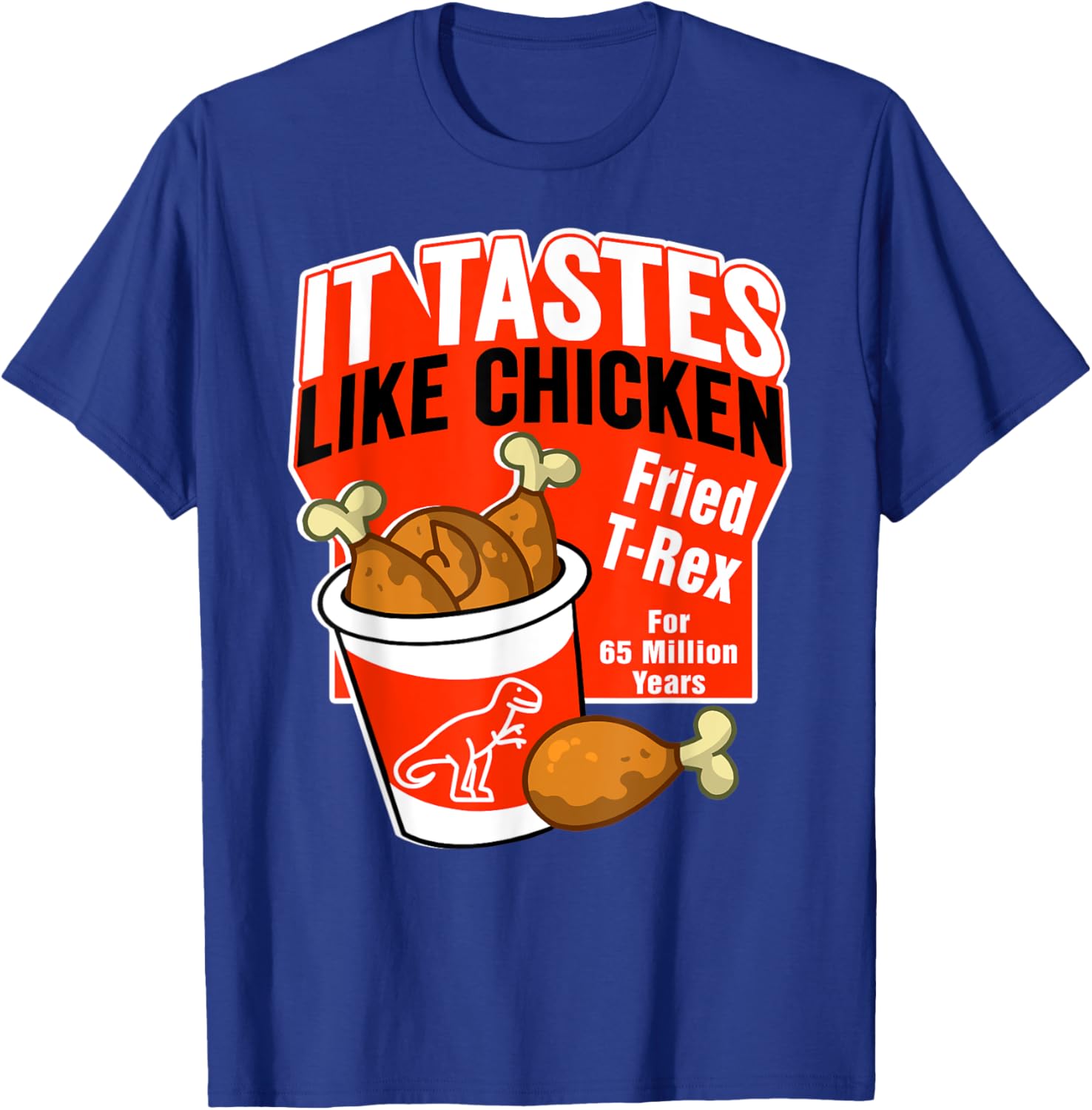 Funny T-Rex Dinosaur Tastes Like Chicken Bucket Legs Breasts T-Shirt - T-Shirt | Royal