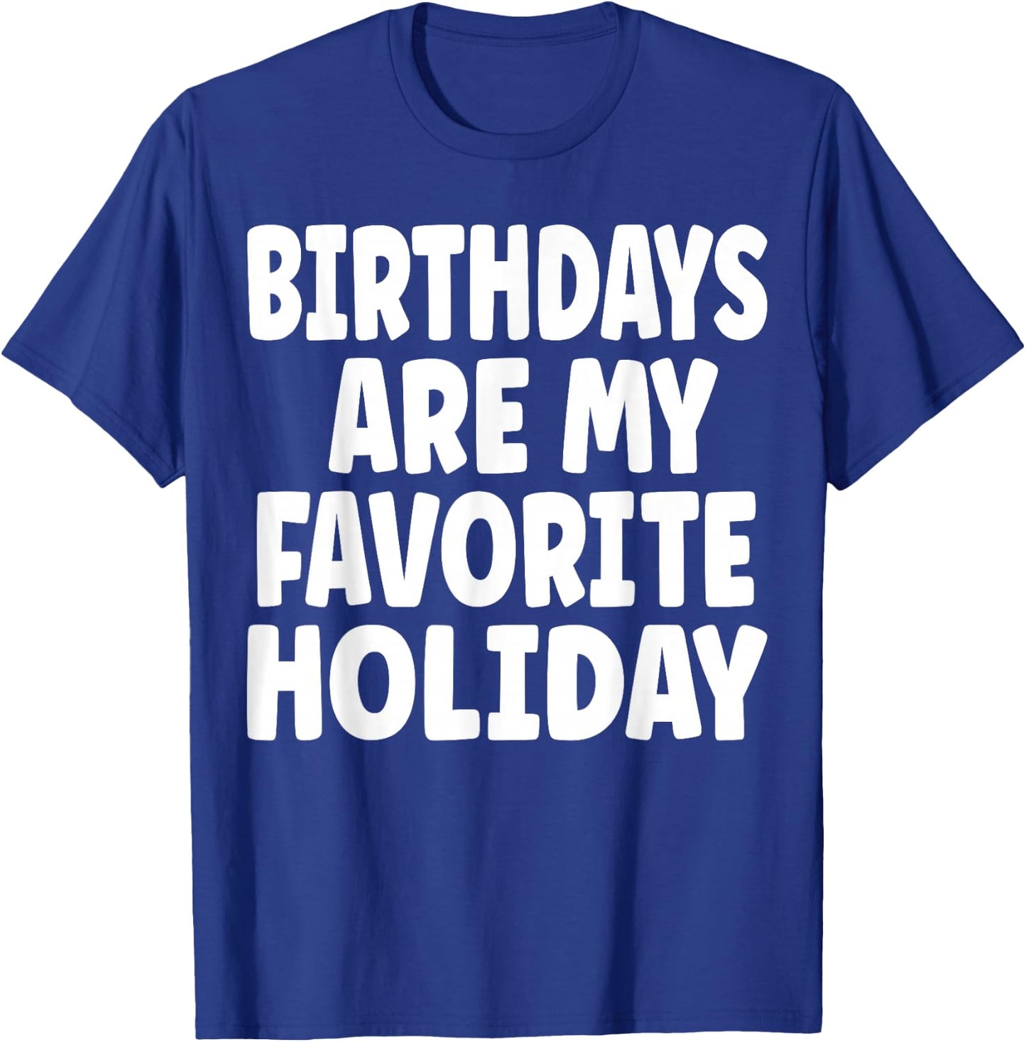 Birthdays are my Favorite Holiday Funny Birthday T-Shirt - T-Shirt | Royal